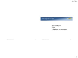 5/25/2017
26
©2017 LogiGear Corporation 51
Special Topics
• SOA
• Regression and Automation
DevOps Overview
©2017 LogiGear Corporation 52
 