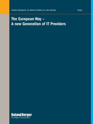 The European Way –
A new Generation of IT Providers
Carsten Rossbach, Dr. Markus Puttlitz, Dr. Julia Daecke Study
 