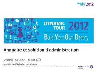 Annuaire et solution d’administration

Dynamic Tour UGAP – 26 juin 2012
benoit.nivet@alcatel-lucent.com
 