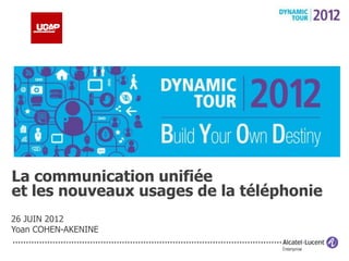 La communication unifiée
et les nouveaux usages de la téléphonie
26 JUIN 2012
Yoan COHEN-AKENINE
 