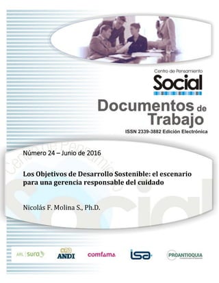 0
Número 24 – Junio de 2016
Los Objetivos de Desarrollo Sostenible: el escenario
para una gerencia responsable del cuidado
Nicolás F. Molina S., Ph.D.
 