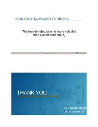 Copyright © 2015 evident.io33
OPEN YOUR TECHNOLOGY TO THE ORG
The broader discussion is more valuable
than closed-door one(s)
THANK YOU
PS - We’re Hiring!
 