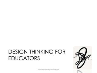 DESIGN THINKING FOR
EDUCATORS
www.thecreativitycollective.com

 