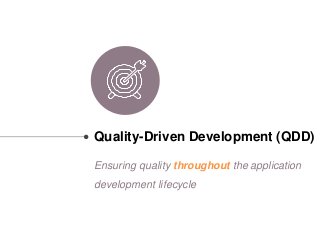 Quality-Driven Development (QDD)
Ensuring quality throughout the application
development lifecycle
 