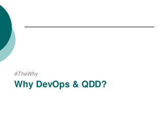 #TheWhy
Why DevOps & QDD?
 