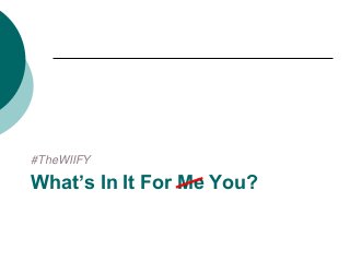 What’s In It For Me You?
#TheWIIFY
 