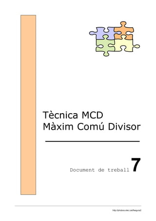 Tècnica MCD
Màxim Comú Divisor



    Document de treball             7

                 http://phobos.xtec.cat/fsegura2
 