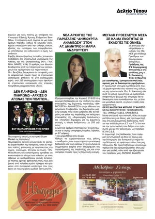 κομείων για τους πολίτες με απόφαση του              ΝΕΑ ΑΡΧΗΓΟΣ ΤΗΣ                           ΜΕΓΑΛΗ ΠΡΟΣΕΛΕΥΣΗ ΜΕΣΑ
Υπουργού Εθνικής Άμυνας Ευάγγελου Βενι-
ζέλου. Η απόφαση αυτή έρχεται σε μια πολύ         ΠΑΡΑΤΑΞΗΣ “ΔΗΜΙΟΥΡΓΙΑ                          ΣΕ ΚΛΙΜΑ ΕΝΟΤΗΤΑΣ ΟΙ
κρίσιμη περίοδο, καθώς τα δημόσια νοσο-              ΑΝΑΝΕΩΣΗ” ΣΤΟΝ                               ΕΚΛΟΓΕΣ ΤΙΣ ΟΝΝΕΔ
κομεία υποφέρουν από την έλλειψη υλικών,                                                                                 Με επιτυχία ολο-
εξαιτίας του εμπάργκο των προμηθευτών,
                                                   ΑΓ. ΔΗΜΗΤΡΙΟ Η ΜΑΡΙΑ
                                                                                                                         κληρώθηκαν οι
με αποτέλεσμα να κινδυνεύουν οι ζωές των                ΑΝΔΡΟΥΤΣΟΥ                                                       εκλογές της ΟΝ-
ασθενών.                                                                                                                 ΝΕΔ για ανάδειξη
Εφεξής όλοι ανεξαιρέτως οι πολίτες αποκτούν                                                                              Προέδρων των
πρόσβαση στα στρατιωτικά νοσοκομεία της                                                                                  Νομαρχιακών
Αθήνας και της Θεσσαλονίκης (401, ΓΝΑ,                                                                                   Επιτροπων.
ΝΝΑ, ΝΙΜΙΤΣ, 424). Ο αριθμός των ιδιωτών                                                                                 Πρόεδρος της
θα εξαρτάται από την πληρότητα των νοσοκο-                                                                               Β’2 Νομαρχιακής
μείων και τη βαρύτητα των περιστατικών.                                                                                  Επιτροπής ο συ-
Ο κ. Βενιζέλος διευκρίνισε ότι οι οφειλές από                                                                            μπολίτης μας κ.
τα ασφαλιστικά ταμεία προς τα στρατιωτικά                                                                                Β. Κοκκώσης.
νοσοκομεία φθάνουν τα 210 εκατομμύρια                                                                                    Ένας άνθρωπος
ευρώ, ενώ 255 εκατομμύρια ευρώ οφείλουν                                                        με ευαισθησίες, εμπειρία και πολλούς
τα στρατιωτικά νοσοκομεία στις εταιρείες                                                       αγώνες για τα δικαιώματα εργαζομένων,
προμήθειας φαρμακευτικού υλικού.                                                               Η προσωπική επιτυχία συντίθεται από πολ-
                                                                                               λά χαρακτηριστικά που κάνουν τους άλλους
    ΔΕΝ ΠΛΗΡΩΝΩ – ΔΕΝ                                                                          να μας εμπιστευτούν. Ο κ. Β. Κοκκώσης όλα
                                                                                               αυτά τα χρόνια αγωνίστηκε με ανιδιοτέλεια,
    ΠΛΗΡΩΝΩ - ΑΡΧΙΣΕ Ο                                                                         στέφοντας το βλέμμα του στις αξίες και τα
                                                Πραγματοποιήθηκε την Κυριακή 27/6/2010 η
   ΑΓΩΝΑΣ ΤΩΝ ΠΟΛΙΤΩΝ...                        εκλογική διαδικασία για την επιλογή του νέου
                                                                                               δικαιώματα των συνανθρώπων του, με ένα
                                                                                               και μοναδικό σκοπό, να γίνουν πράξη όσα
                                                επικεφαλής της Δημοτικής παράταξης «ΔΗ-        οραματίστηκε.
                                                ΜΙΟΥΡΓΙΑ – ΑΝΑΝΕΩΣΗ» στην αίθουσα του          ΘΕΛΩ ΝΑ ΠΩ ΕΝΑ ΜΕΓΑΛΟ ΕΥΧΑΡΙΣΤΩ
                                                Δημοτικού Συμβουλίου του Δημαρχείου μας.       ΝΕΟΔΗΜΟΚΡΑΤΙΣΣΕΣ, ΝΕΟΔΗΜΟΚΡΑ-
                                                Στις εκλογές που έγιναν ψήφισαν 383 συνδη-     ΤΕΣ, ΟΝΝΕΔΙΤΙΣΣΕΣ, ΟΝΝΕΔΙΤΕΣ
                                                μότες και φίλοι της παράταξης και εκλέχτηκε    Μέσα από αυτή την επιστολή, θέλω να ευχα-
                                                επικεφαλής της «Δημιουργίας Ανανέωσης»         ριστήσω όλες και όλους, για την συμμετοχή
                                                και υποψήφια Δήμαρχος για τις Δημοτικές        σας στις εσωκομματικές διαδικασίες, τόσο
                                                εκλογές η Μαρία Ανδρούτσου με 293 ψή-          για την ανάδειξη νέων Δ.Σ των Τ.Ο, όσο και
                                                φους.                                          για την εμπιστοσύνη που δείξατε στο πρό-
                                                Σημαντικό αριθμό υποστηρικτών συγκέντρω-       σωπο μου με την εκλογή μου ως πρόεδρο
                                                σε και ο έτερος υποψήφιος Άγγελος Γαβαλάς      Β’2 Ν.Ο.Δ.Ε.
                                                με 87 ψήφους.                                  Η συμμετοχή στις διαδικασίες ήταν πράγ-
Πρωτοφανείς σκηνές σε κεντρικό Super            Τρία ψηφοδέλτια ήταν άκυρα.                    ματι εντυπωσιακή και δίνει σε όλους μας
Market της Κατερίνης!                           Θέλαμε να ευχαριστήσουμε τους φίλους           την δύναμη για ένα δυναμικό ξεκίνημα και
Πρωτοφανείς σκηνές εκτυλίχτηκαν σε κεντρι-      – συνδημότες που συμμετείχαν στην εκλογική     την δέσμευση να αφήσουμε πίσω, όσα μας
κό Super Market της Κατερίνης, όταν 50 περί-    διαδικασία και τους καλούμε στην συνέχεια να   πλήγωσαν. Να προσπαθήσουμε να κάνουμε
που πολίτες, φτάνοντας με τα ψώνια τους στο     συμμετέχουν ενεργά στην διαμόρφωση του         πράξη όλα όσα οραματιζόμασταν όλοι μαζί
ταμείο, σύσσωμοι, ζήτησαν έκπτωση 15%.          προγράμματος της παράταξης μας και στην        σαν μια γροθιά, κάτω από την άξια ηγεσία
Η διεύθυνση του καταστήματος αρνήθηκε να        νικηφόρα πορεία προς τις δημοτικές εκλογές.    του προέδρου μας, ΑΝΤΩΝΗ ΣΑΜΑΡΑ
ικανοποιήσει το αίτημα των πολιτών, με απο-
τέλεσμα να ακολουθήσουν σκηνές έντασης.
Οι πολίτες έφυγαν αφήνοντας πίσω τους ένα
βουνό από καλάθια γεμάτα τρόφιμα και ψώ-
νισαν από συνοικιακό κατάστημα που τους
έκανε σε πρώτη φάση ομαδική έκπτωση 5%.
 