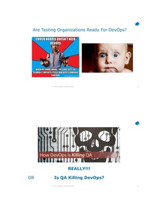 15© 2017 Capgemini. All rights reserved.
Are Testing Organizations Ready For DevOps?
16© 2017 Capgemini. All rights reserved.
OR Is QA Killing DevOps?
REALLY!!!
 