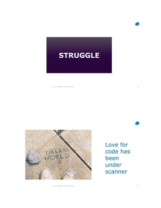 25© 2017 Capgemini. All rights reserved.
STRUGGLE
26© 2017 Capgemini. All rights reserved.
Love for
code has
been
under
scanner
 
