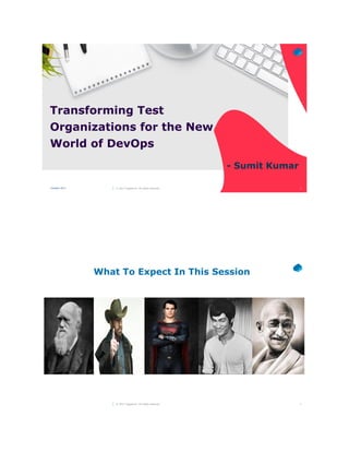 1October 2017 © 2017 Capgemini. All rights reserved.
Transforming Test
Organizations for the New
World of DevOps
- Sumit Kumar
2© 2017 Capgemini. All rights reserved.
What To Expect In This Session
 