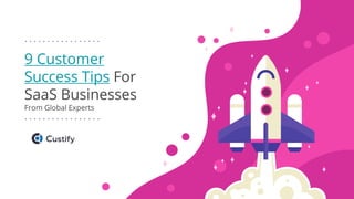 9 Customer
Success Tips For
SaaS Businesses
From Global Experts
 