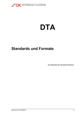 Version 3.6 / 01.06.2011 1
DTA
Standards und Formate
Ein Standard der Schweizer Banken
 