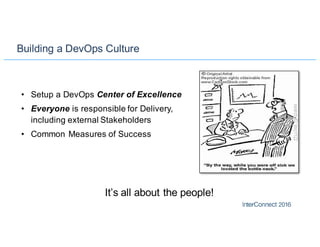 Building a DevOps Culture
• Setup a DevOps Center of Excellence
• Everyone is responsible for Delivery,
including external Stakeholders
• Common Measures of Success
It’s all about the people!
 