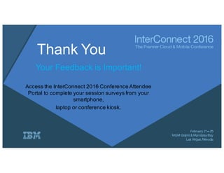 Thank You
Your Feedback is Important!
Access the InterConnect 2016 Conference Attendee
Portal to complete your session surveys from your
smartphone,
laptop or conference kiosk.
 