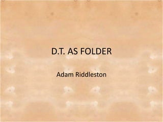 D.T. AS FOLDER
Adam Riddleston
 