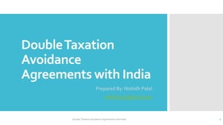 Double Taxation
Avoidance
Agreements with India
                            Prepared By: Nishidh Patel
                                    nishidh41@gmail.com



        Double Taxation Avoidance Agreements with India   1
 
