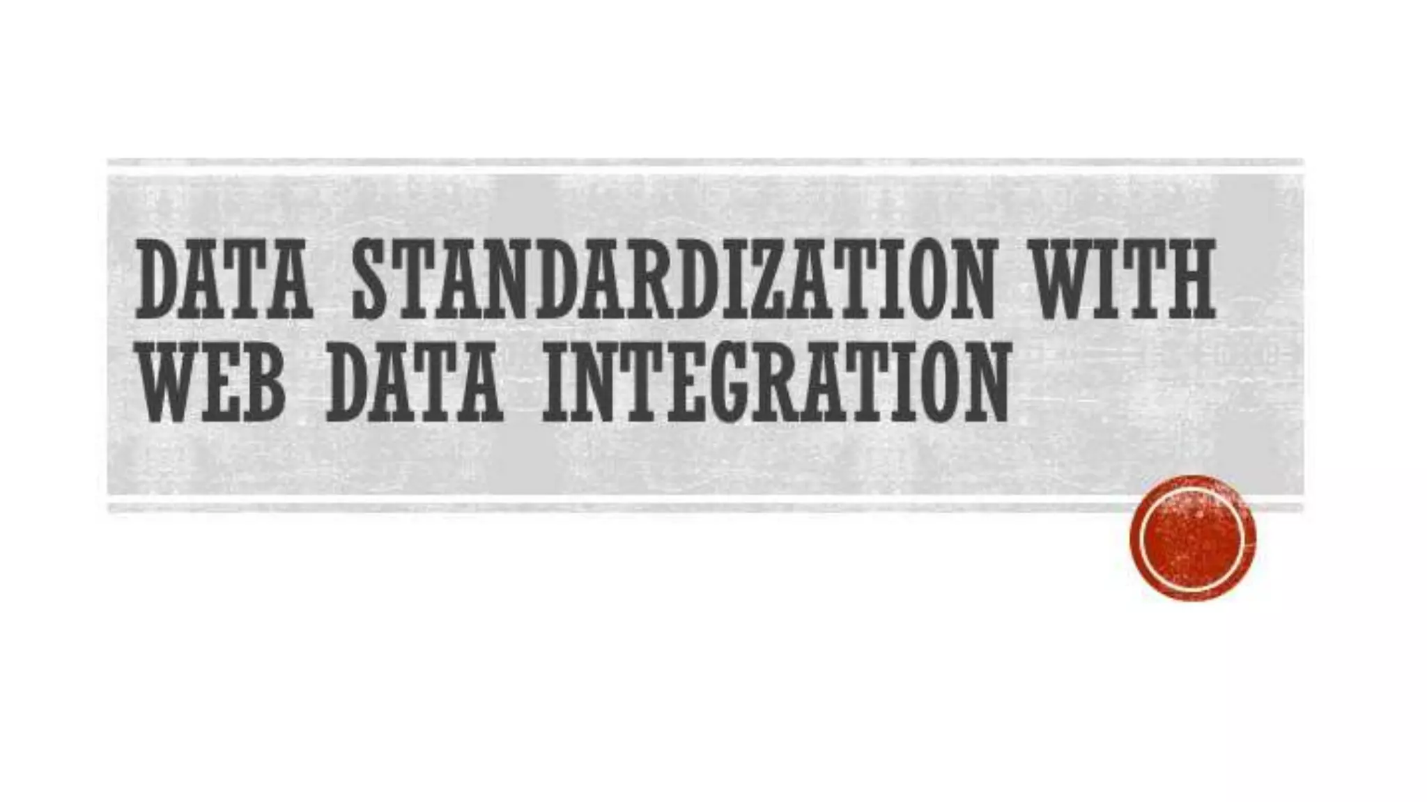 Data
Standardization
with Web Data
Integration
 
