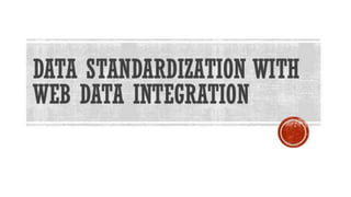 Data
Standardization
with Web Data
Integration
 