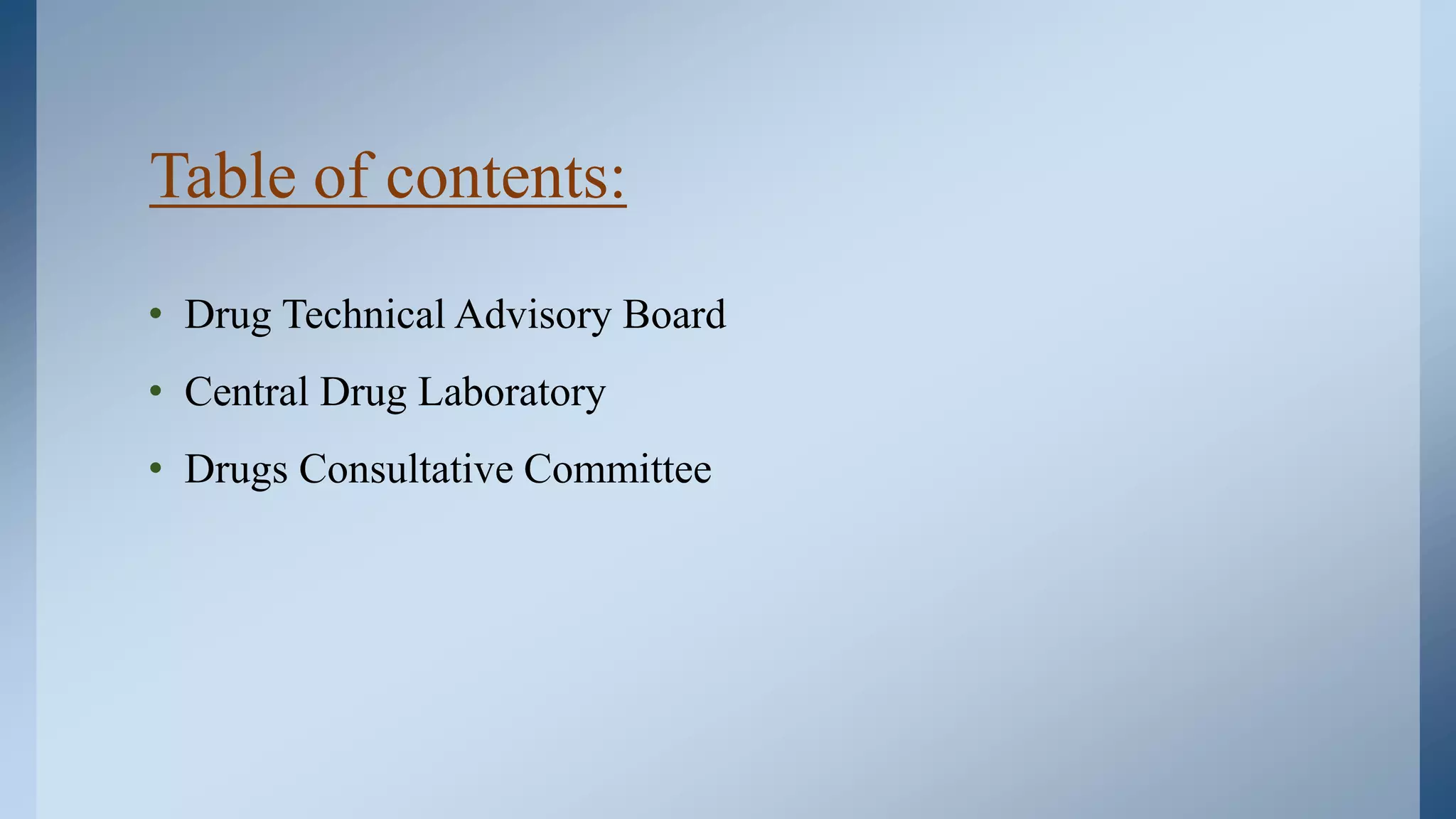 Table of contents:
• Drug Technical Advisory Board
• Central Drug Laboratory
• Drugs Consultative Committee
 