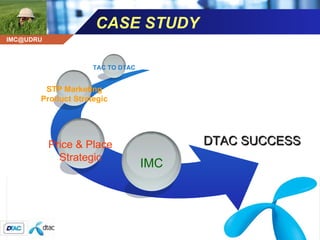CASE STUDY  DTAC SUCCESS IMC Price & Place Strategic STP Marketing Product Strategic TAC TO DTAC 
