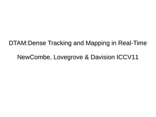 DTAM:Dense Tracking and Mapping in Real-Time
NewCombe, Lovegrove & Davision ICCV11
 