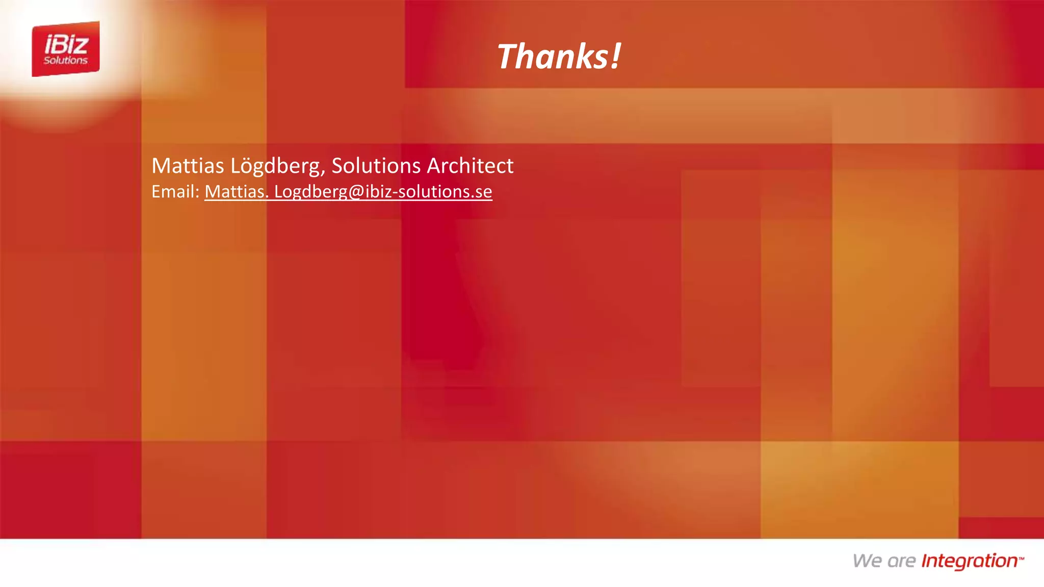 Thanks!
Mattias Lögdberg, Solutions Architect
Email: Mattias. Logdberg@ibiz-solutions.se
 