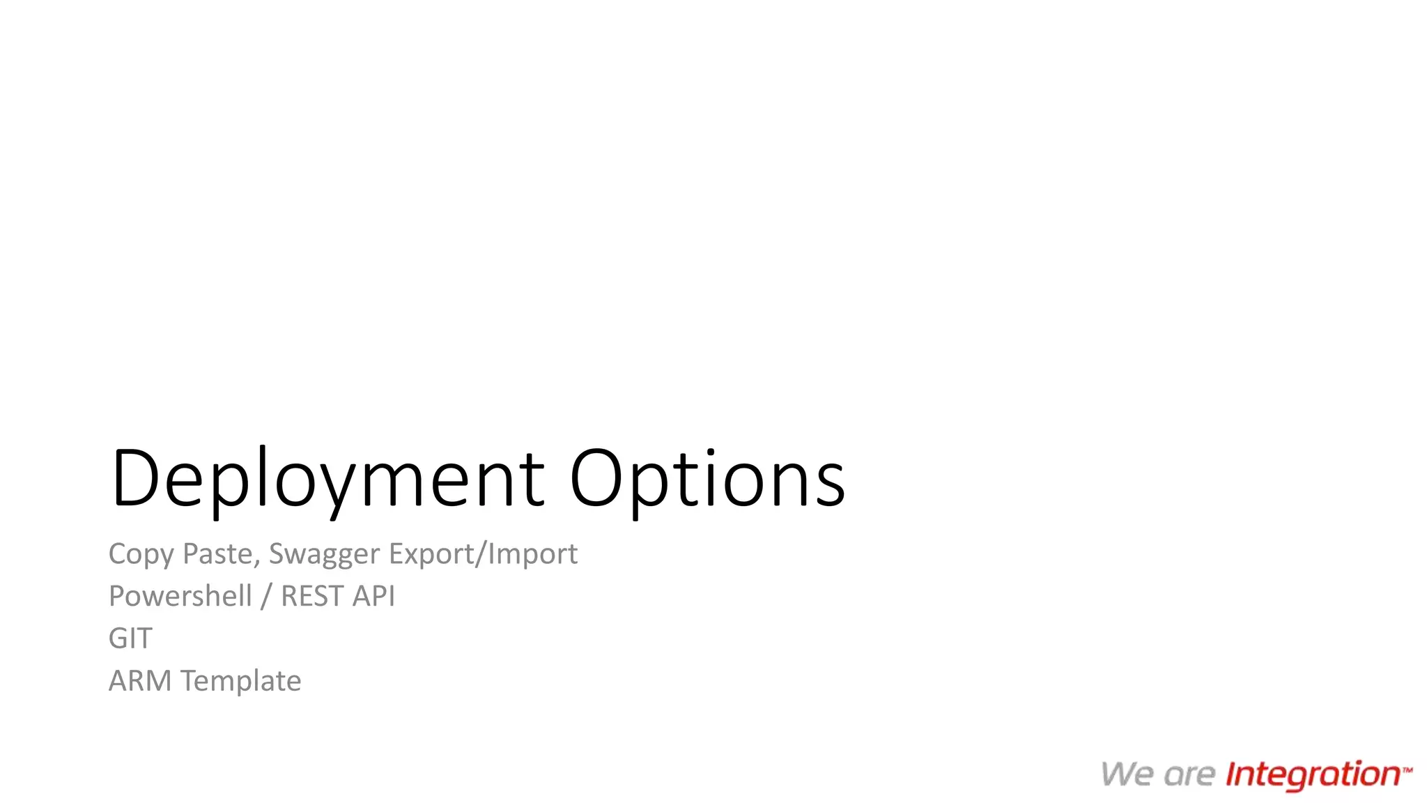 Deployment Options
Copy Paste, Swagger Export/Import
Powershell / REST API
GIT
ARM Template
 
