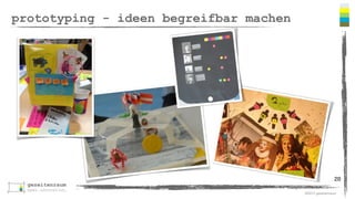 ©2013 gezeitenraum 
prototyping - ideen begreifbar machen 
20 
 