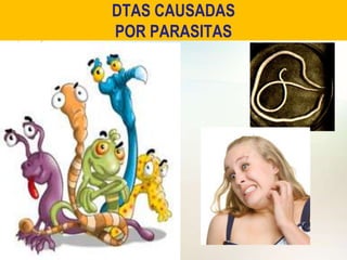 DTAS CAUSADAS
POR PARASITAS
 