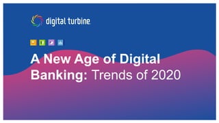 A New Age of Digital
Banking: Trends of 2020
 