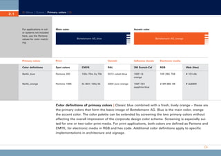 CD_Manual_E_Teil2_RL

2.1

28.03.2002 18:43 Uhr

Seite 2

Menu | Colors | Primary colors |

For applications in color systems not included
here, use the Pantone
values for color matching.

Main color

Primary colors

Print

Color definitions

Spot colors

BeAG_blue

BeAG_orange

Accent color

Bertelsmann AG_blue

Bertelsmann AG_orange

Varnish

Adhesive decals

Electronic media

CMYK

RAL

3M Scotch-Cal

RGB

Web (Hex)

Pantone 282

100c 70m 0y 70k

5013 cobalt blue

100F-14
orange

16R 28G 75B

# 101c4b

Pantone 1665

0c 80m 100y 0k

2004 pure orange

100F-724
sapphire blue

218R 88G 0B

# da5800

Color definitions of primary colors | Classic blue combined with a fresh, lively orange – these are
the primary colors that form the basic image of Bertelsmann AG. Blue is the main color, orange
the accent color. The color palette can be extended by screening the two primary colors without
affecting the overall impression of the corporate design color scheme. Screening is especially suited for one or two-color print media. For print applications, both colors are defined as Pantone and
CMYK, for electronic media in RGB and hex code. Additional color definitions apply to specific
implementations in architecture and signage.

 