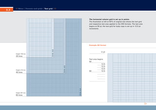CD_Manual_E_Teil3_RL

Seite 4

Menu | Formats and grids | Text grid |

The horizontal column grid is set up in points.
The illustration at left at 50 % of original size shows the text grid
and respective text area applied to the DIN formats. The text area
begins at 50 pt; the text grid for body copy is set up in 12.5 pt
increments.

Example A6 format

Height 210 mm

40 lines

Height 297 mm

60 lines

Text area begins
50
12.5
12.5
12.5
12.5
50

D I N -A 4

28 lines

in pt

DI N- A5

Height 148 mm

DI N- A6

3.3

24.5.2002 10:57 Uhr

 
