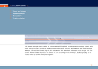 CD_Manual_E_Teil4_RL

4.

30.5.2002 11:51 Uhr

Seite 1

Menu | Design principle |

Areas and images
Implementation
Typography
Implementation

The design principle helps create an unmistakable appearance. It ensures transparency, variety, and
order. The principle is based on the horizontal orientation, which is derived from the orientation of
the logo. The dynamic of the logo is thus transferred into the entire corporate visual image. The horizontal theme can be expressed by a rule, by two touching areas or images, by typography, or by
several areas or photos arranged together.

 