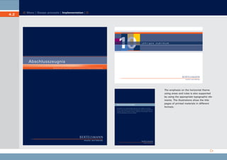 CD_Manual_E_Teil4_RL

4.2

24.5.2002 11:08 Uhr

Seite 3

Menu | Design principle | Implementation |

jähriges Jubiläum

Bertelsmann Essentials
Our passion is to inspire people’s daily lives. Our ambition is to be the
world’s most respected and admired integrated media and entertainment
company. We are focused on content, creativity, and customers. And we
strive for leadership in all of our markets.

The emphasis on the horizontal theme
using areas and rules is also supported
by using the appropriate typographic elements. The illustrations show the title
pages of printed materials in different
formats.

 