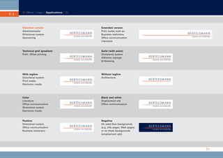 CD_Manual_E_Teil1_RL

1.1

28.03.2002 18:46 Uhr

Seite 5

Menu | Logo | Applications |

Standard version
Advertisements
Directional system
Sponsoring

Extended version
Print media such as:
Business stationery
Office communication
Literature

Technical grid (gradient)
Print: Offset printing

Solid (with point)
Directional system
Adhesive signage
Embossing

With tagline
Directional system
Print media
Electronic media

Without tagline
Architecture

Color
Literature
Office communication
Directional system
Electronic media

Black and white
Employment ads
Office communication

Positive
Directional system
Office communication
Business stationery

Negative
On solid blue backgrounds
(e.g. title pages, Web pages)
or on black backgrounds
(employment ads)

 