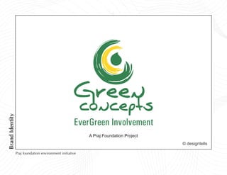 Brand Identity




                                                          A Praj Foundation Project
                                                                                      © designtells

                 Praj foundation environment initiative
 