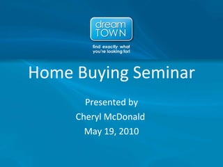 Home Buying Seminar Presented by Cheryl McDonald  May 19, 2010 