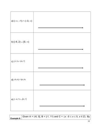 a) (−∞, −1) ∩ (−3, ∞)
b) [−6, 2) ∪ [0, ∞)
c) [ ]7,4)5,3[ ∩
d) )9,6[]6,0( ∩
e) [ ]7,0)7,4[ ∪−
Example 6:
Given A = (-6, 0], B = [-1, 11) and C = {x: -5 ≤ x ≤ 5, x ∈Z}. By
10
 