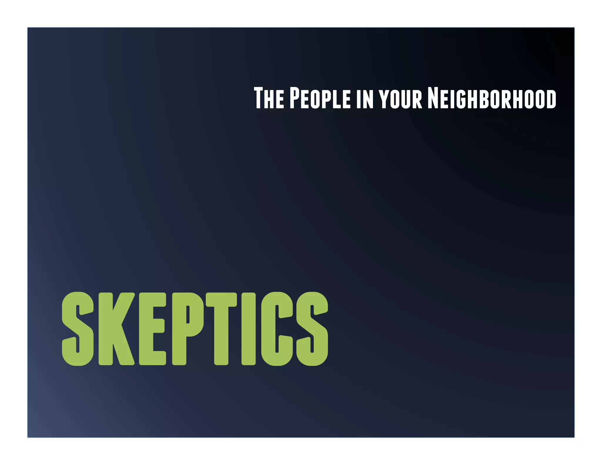 The People in your Neighborhood




SKEPTICS
 