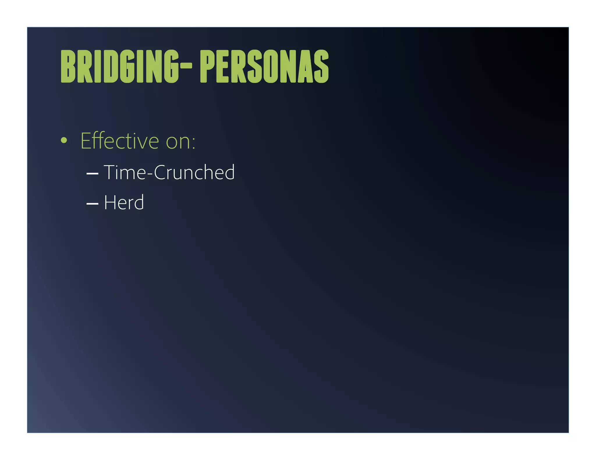 BRIDGING- PERSONAS
•  Eﬀective on:
  –  Time-Crunched
  –  Herd
 