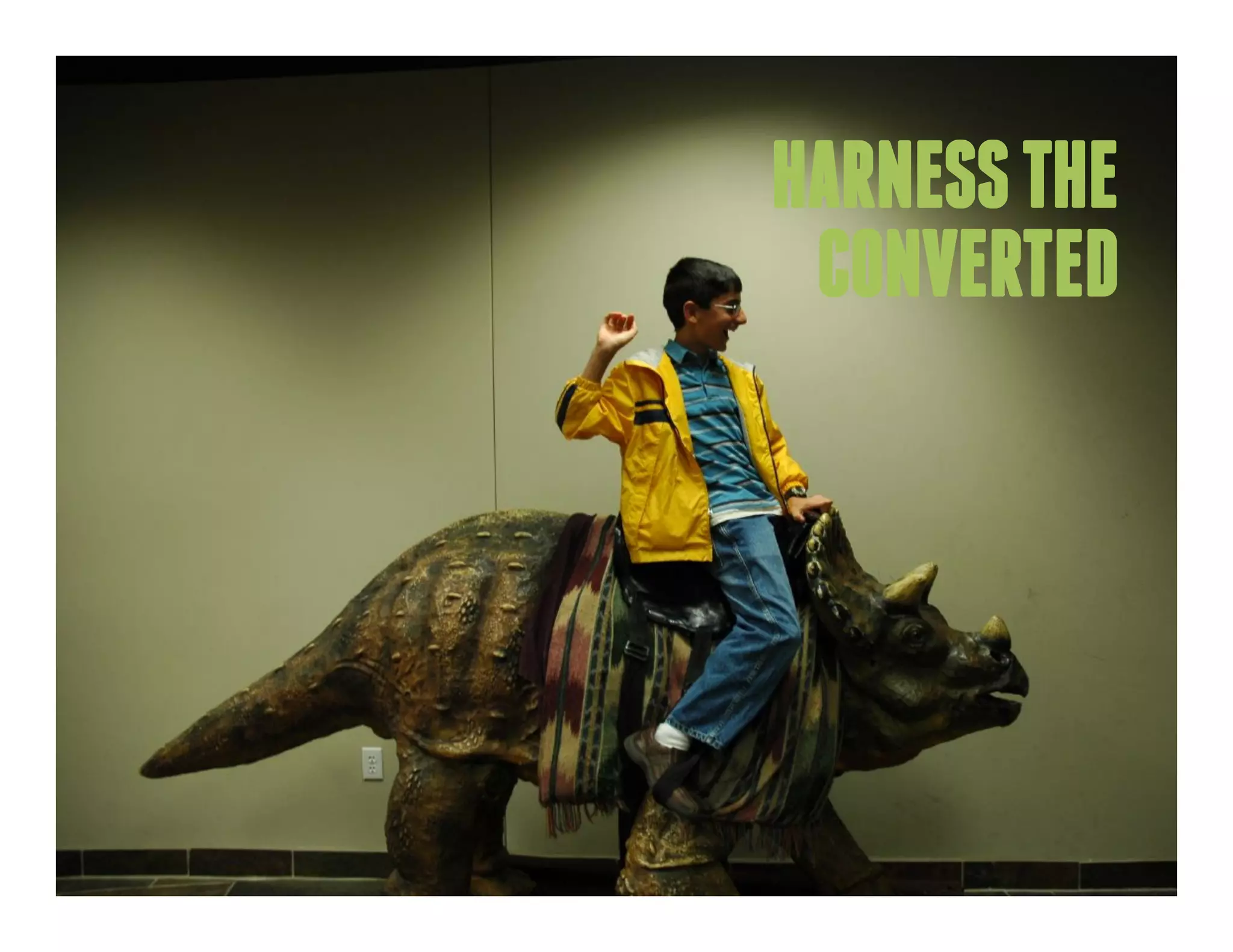 HARNESS THE
 CONVERTED
 