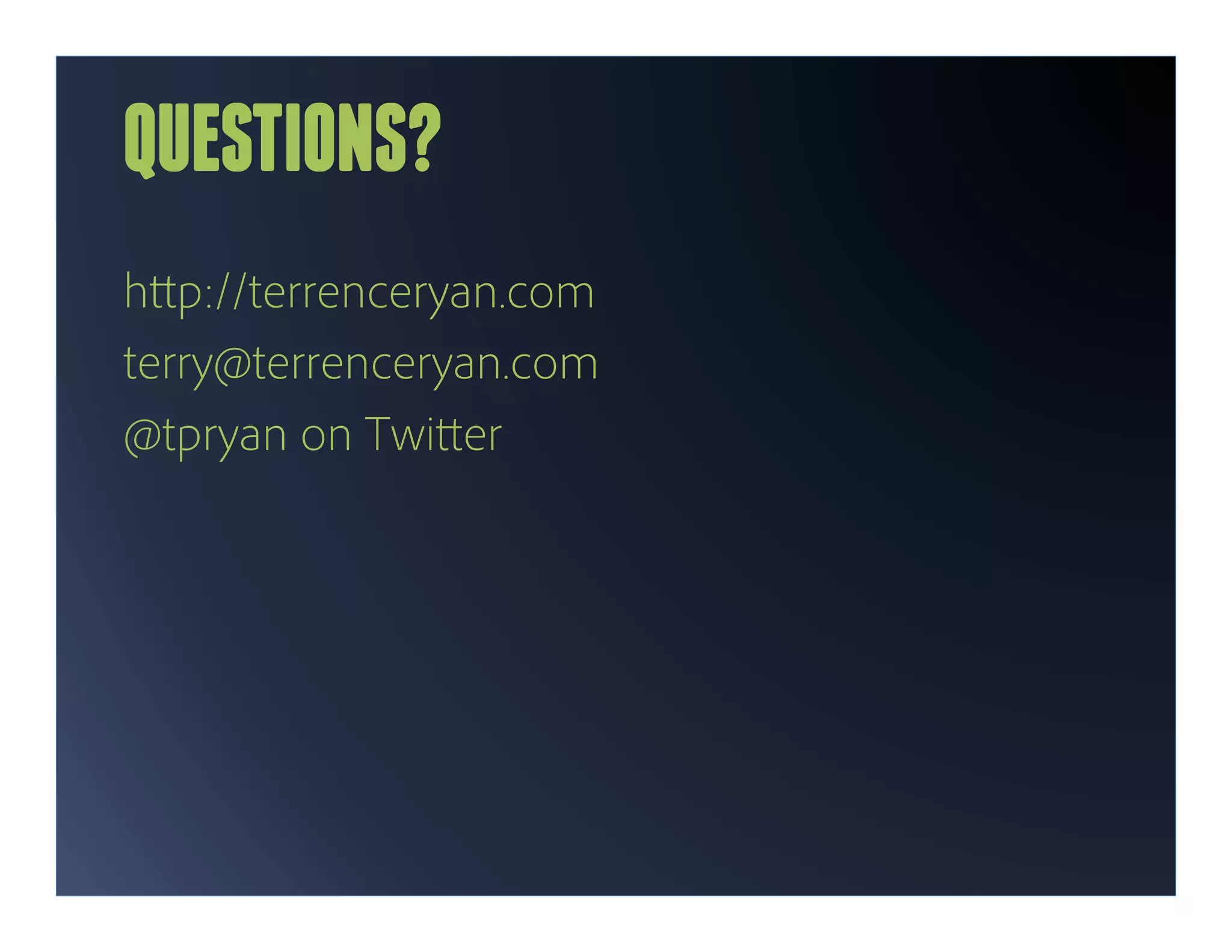 QUESTIONS?
h p://terrenceryan.com
terry@terrenceryan.com
@tpryan on Twi er
 