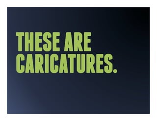 THESE ARE
CARICATURES.
 