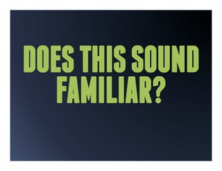 DOES THIS SOUND
   FAMILIAR?
 