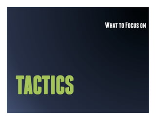What to Focus on




TACTICS
 