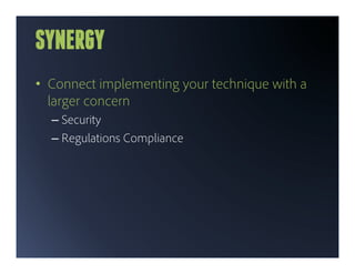 SYNERGY
•  Connect implementing your technique with a
   larger concern
  –  Security
  –  Regulations Compliance
 