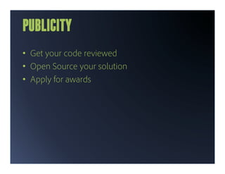 PUBLICITY
•  Get your code reviewed
•  Open Source your solution
•  Apply for awards
 