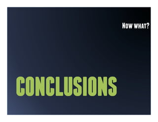 Now what?




CONCLUSIONS
 