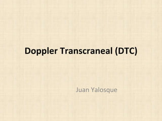 Doppler Transcraneal (DTC)
Juan Yalosque
 
